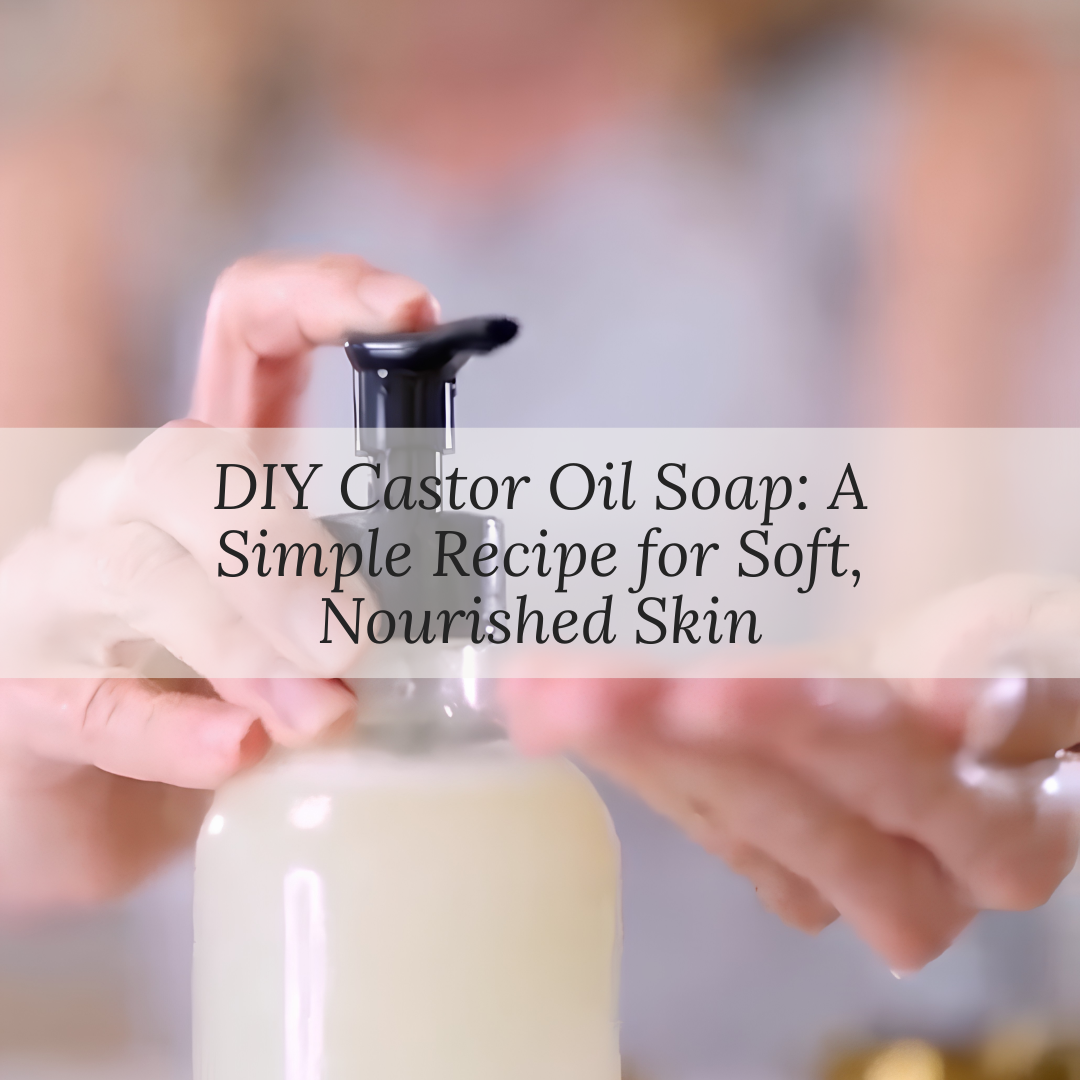 DIY Castor Oil Liquid Soap: A Simple Recipe for Soft, Nourished Skin