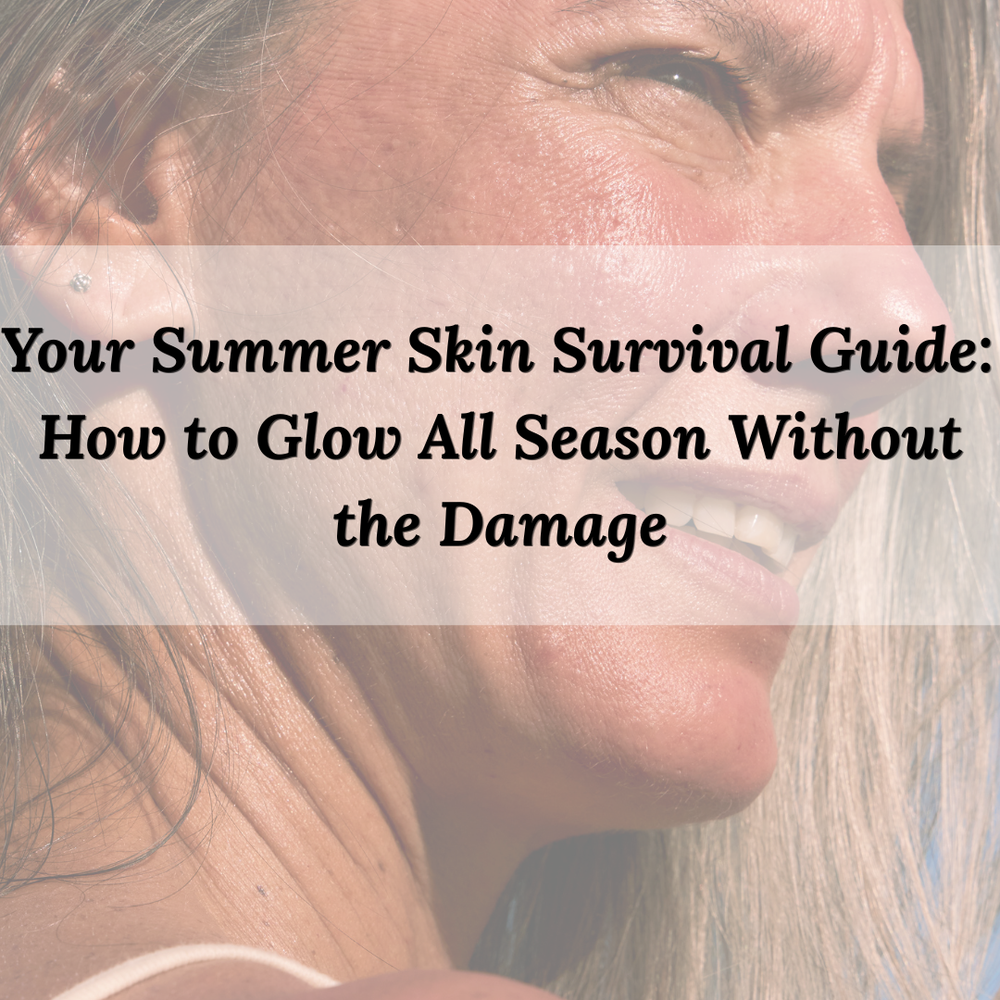 Your Summer Skin Survival Guide: How to Glow All Season Without the Damage